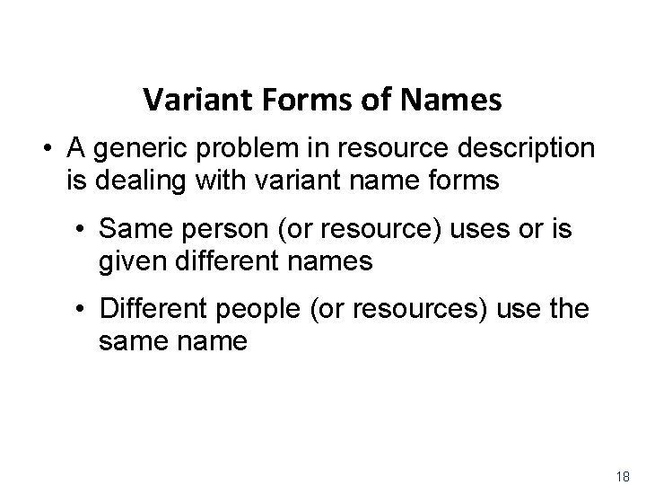Variant Forms of Names • A generic problem in resource description is dealing with
