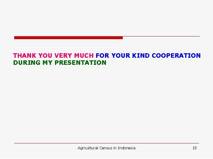 THANK YOU VERY MUCH FOR YOUR KIND COOPERATION DURING MY PRESENTATION Agricultural Census in