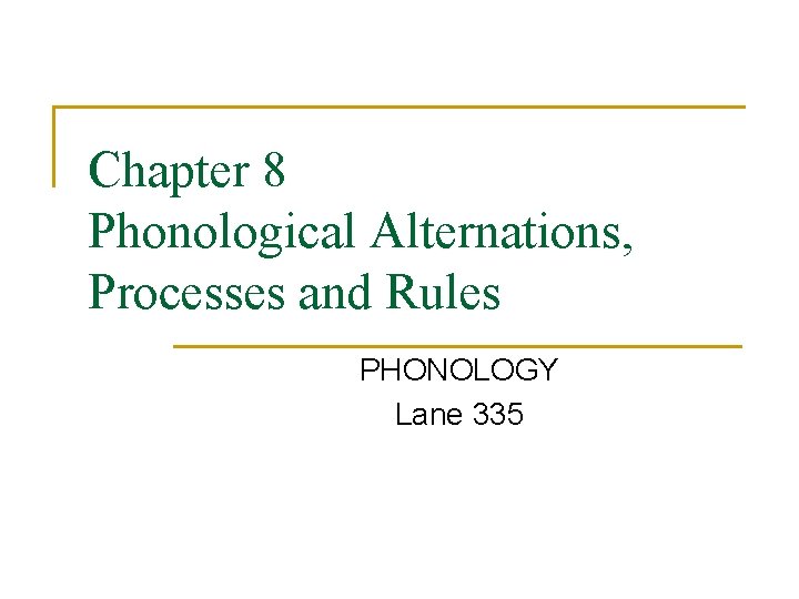 Chapter 8 Phonological Alternations, Processes and Rules PHONOLOGY Lane 335 