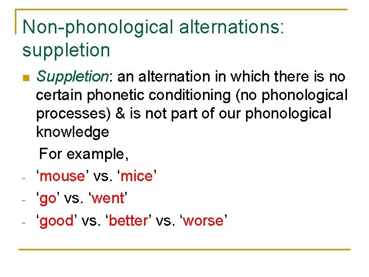 Non-phonological alternations: suppletion n - Suppletion: an alternation in which there is no certain