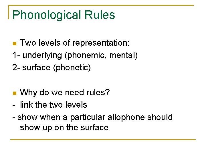 Phonological Rules Two levels of representation: 1 - underlying (phonemic, mental) 2 - surface