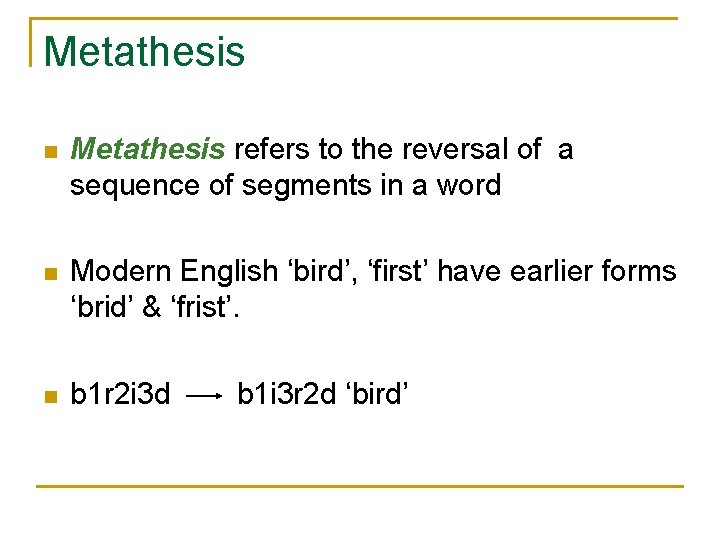 Metathesis n Metathesis refers to the reversal of a sequence of segments in a
