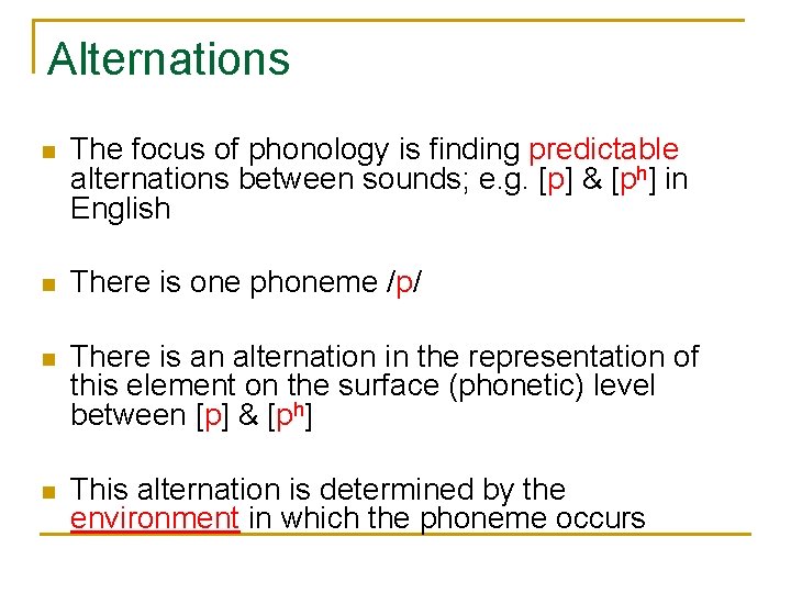 Alternations n The focus of phonology is finding predictable alternations between sounds; e. g.