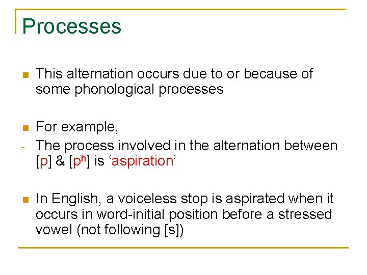 Processes n This alternation occurs due to or because of some phonological processes n