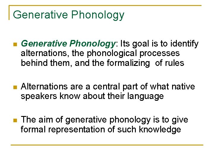 Generative Phonology n Generative Phonology: Its goal is to identify alternations, the phonological processes