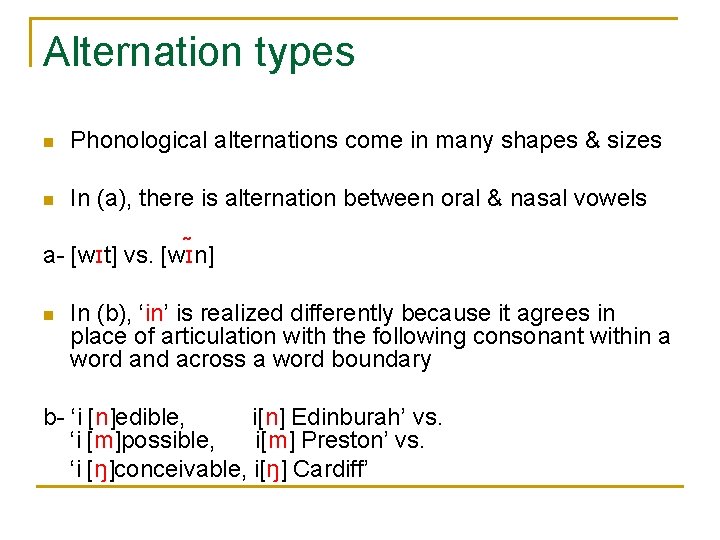 Alternation types n Phonological alternations come in many shapes & sizes In (a), there