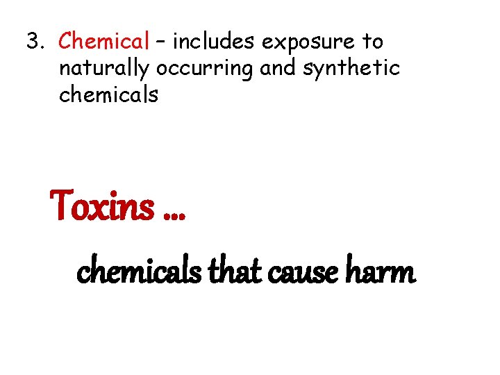 3. Chemical – includes exposure to naturally occurring and synthetic chemicals Toxins … chemicals