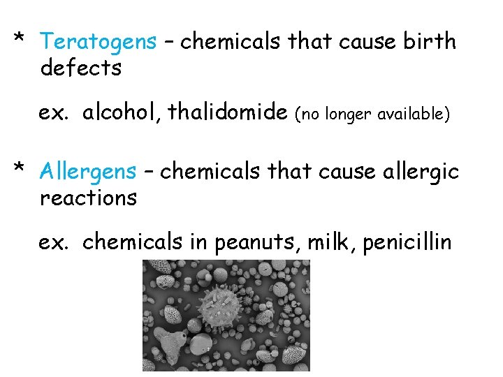 * Teratogens – chemicals that cause birth defects ex. alcohol, thalidomide (no longer available)