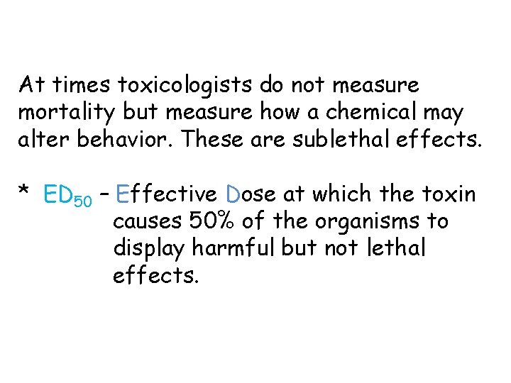 At times toxicologists do not measure mortality but measure how a chemical may alter