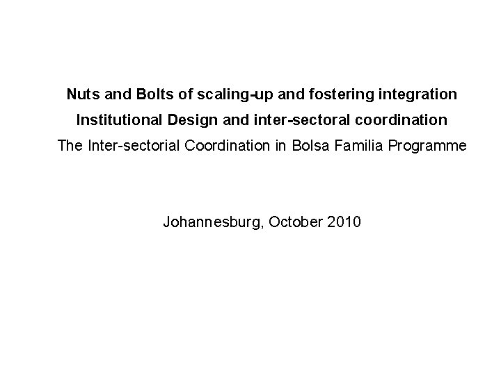 Nuts and Bolts of scaling-up and fostering integration Institutional Design and inter-sectoral coordination The