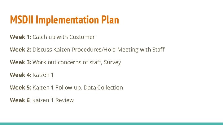 MSDII Implementation Plan Week 1: Catch up with Customer Week 2: Discuss Kaizen Procedures/Hold