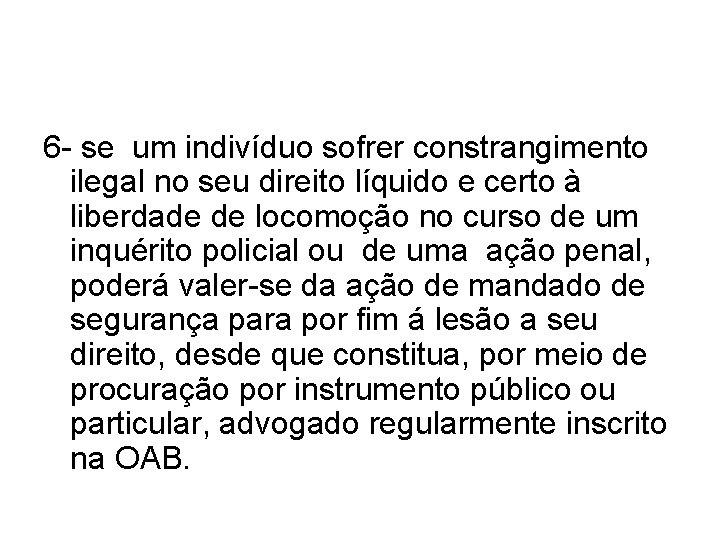 6 - se um indivíduo sofrer constrangimento ilegal no seu direito líquido e certo