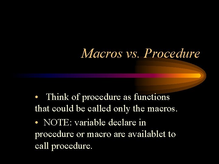 Macros vs. Procedure • Think of procedure as functions that could be called only