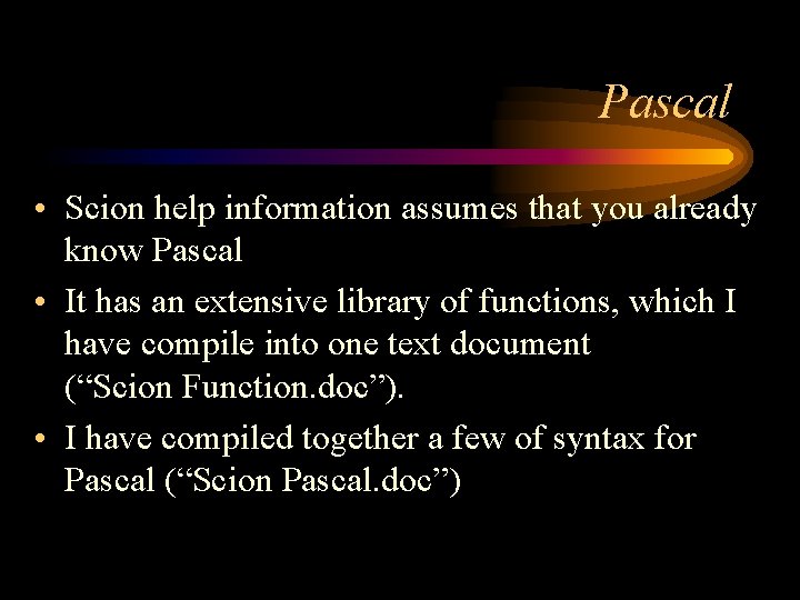 Pascal • Scion help information assumes that you already know Pascal • It has