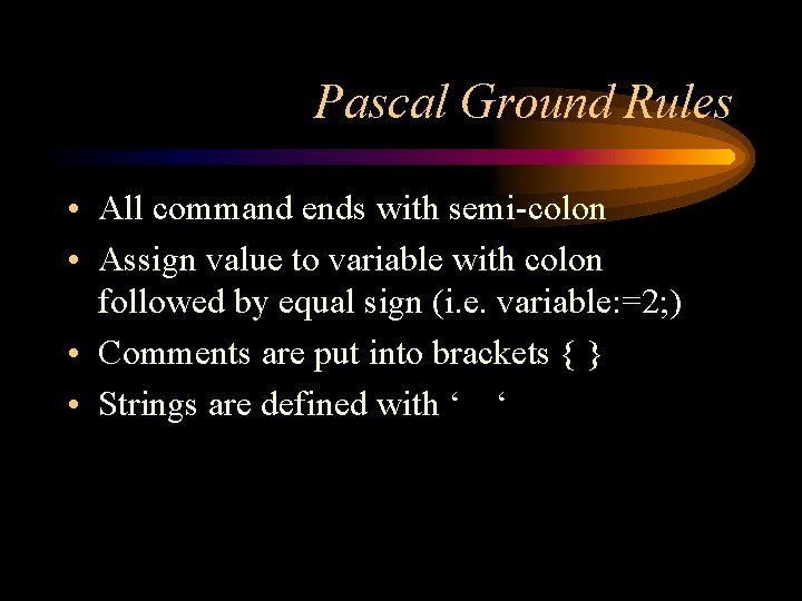 Pascal Ground Rules • All command ends with semi-colon • Assign value to variable