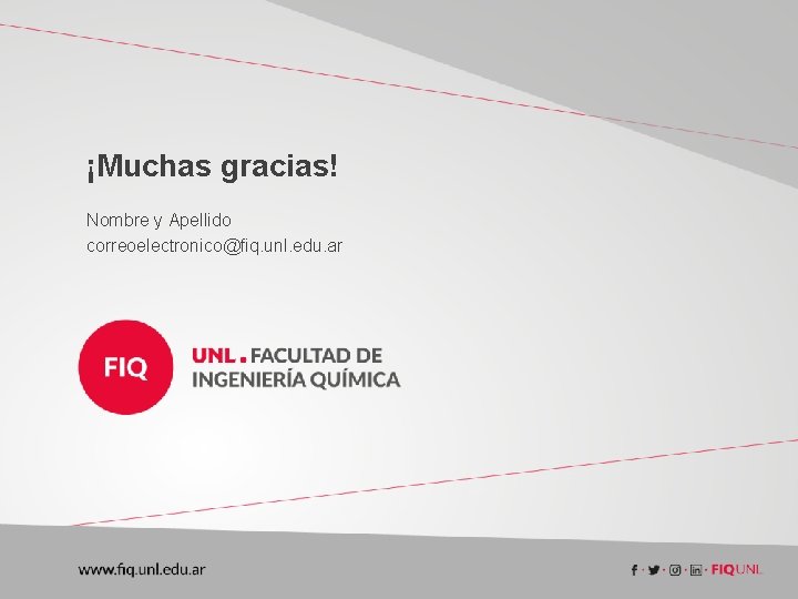 ¡Muchas gracias! Nombre y Apellido correoelectronico@fiq. unl. edu. ar 