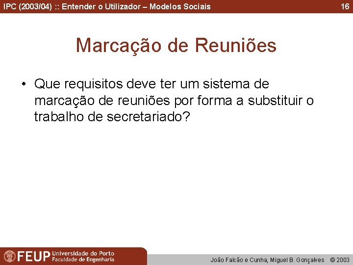 IPC (2003/04) : : Entender o Utilizador – Modelos Sociais 16 Marcação de Reuniões