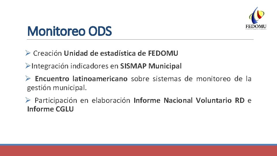 Monitoreo ODS Ø Creación Unidad de estadística de FEDOMU ØIntegración indicadores en SISMAP Municipal