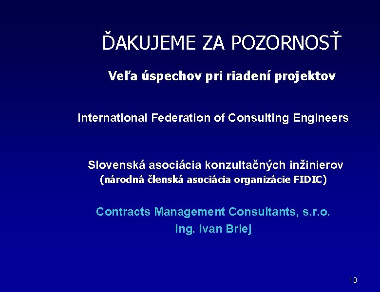 ĎAKUJEME ZA POZORNOSŤ Veľa úspechov pri riadení projektov International Federation of Consulting Engineers Slovenská