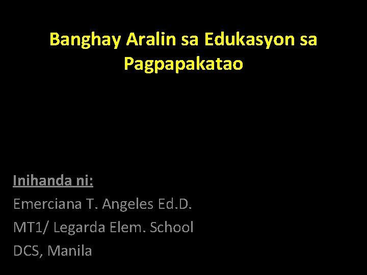 Banghay Aralin sa Edukasyon sa Pagpapakatao Inihanda ni: Emerciana T. Angeles Ed. D. MT