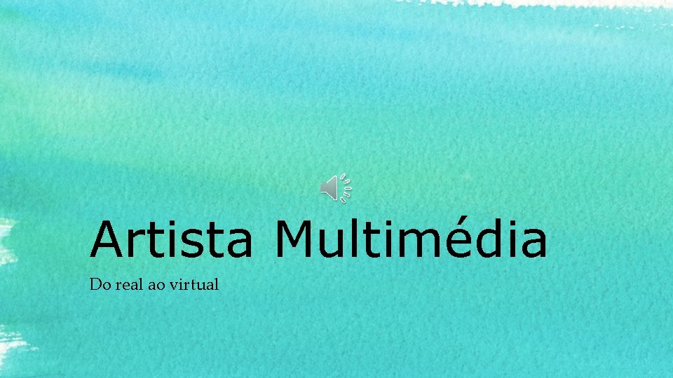 Artista Multimédia Do real ao virtual 