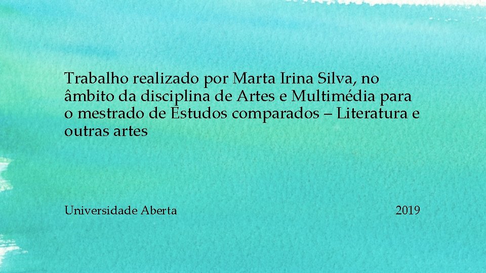Trabalho realizado por Marta Irina Silva, no âmbito da disciplina de Artes e Multimédia