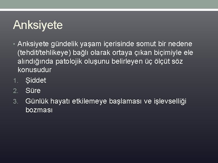 Anksiyete • Anksiyete gündelik yaşam içerisinde somut bir nedene (tehdit/tehlikeye) bağlı olarak ortaya çıkan