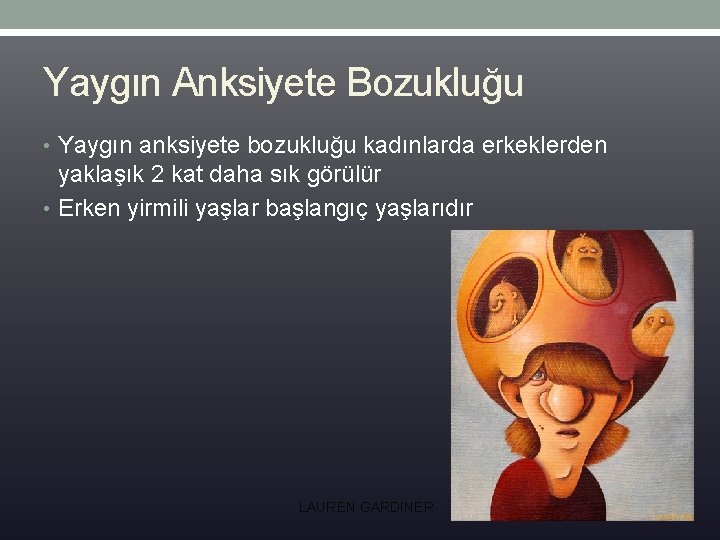 Yaygın Anksiyete Bozukluğu • Yaygın anksiyete bozukluğu kadınlarda erkeklerden yaklaşık 2 kat daha sık