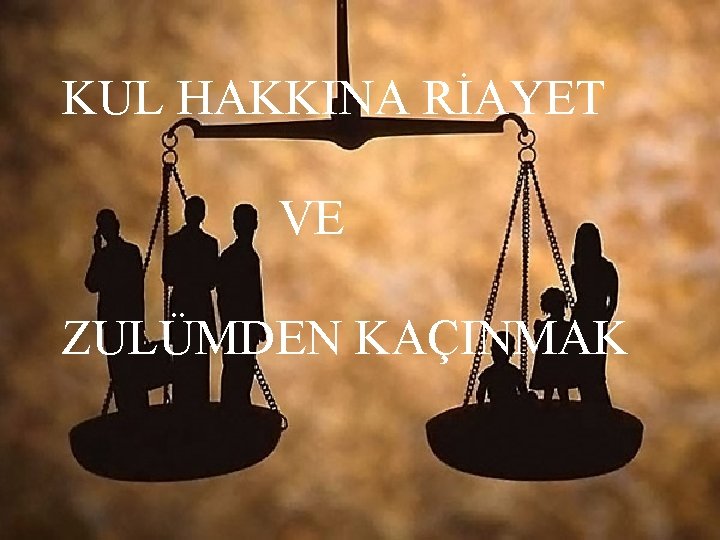 KUL HAKKINA RİAYET VE ZULÜMDEN KAÇINMAK çççç 