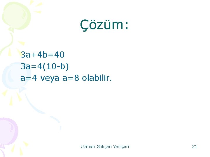 Çözüm: 3 a+4 b=40 3 a=4(10 -b) a=4 veya a=8 olabilir. Uzman Gökçen Yeniçeri