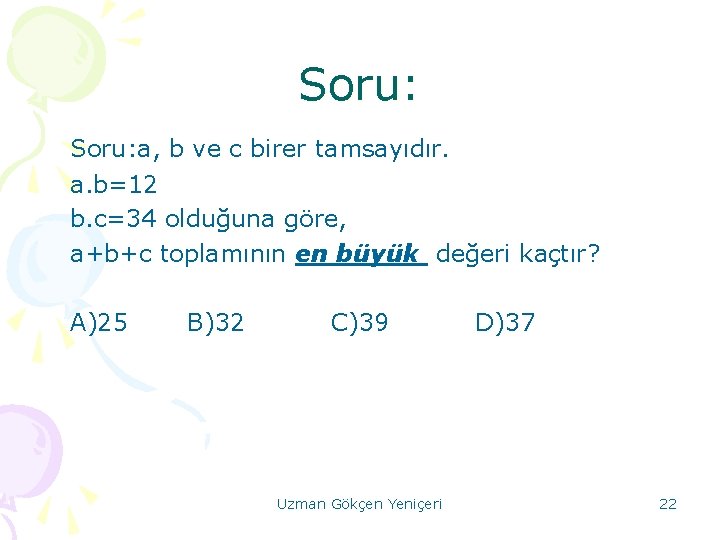 Soru: a, b ve c birer tamsayıdır. a. b=12 b. c=34 olduğuna göre, a+b+c