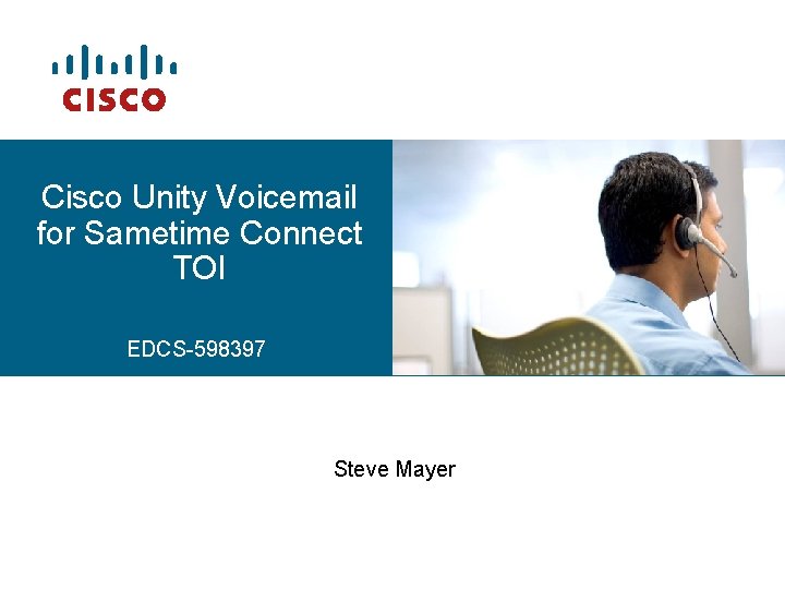 Cisco Unity Voicemail for Sametime Connect TOI EDCS-598397 Steve Mayer 