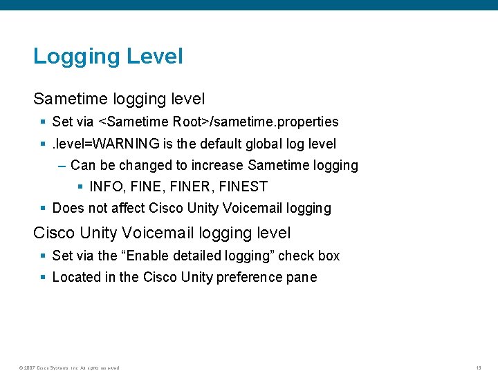 Logging Level Sametime logging level § Set via <Sametime Root>/sametime. properties §. level=WARNING is