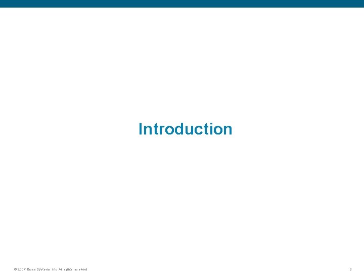 Introduction © 2007 Cisco Systems, Inc. All rights reserved. 3 