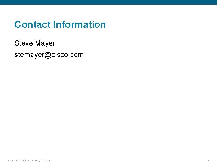 Contact Information Steve Mayer stemayer@cisco. com © 2007 Cisco Systems, Inc. All rights reserved.
