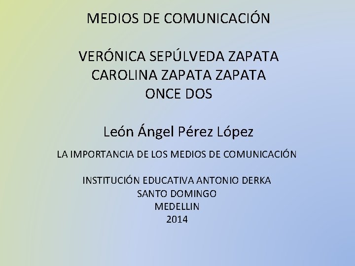 MEDIOS DE COMUNICACIÓN VERÓNICA SEPÚLVEDA ZAPATA CAROLINA ZAPATA ONCE DOS León Ángel Pérez López