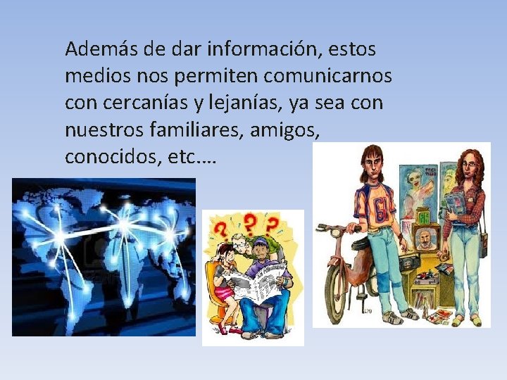 Además de dar información, estos medios nos permiten comunicarnos con cercanías y lejanías, ya