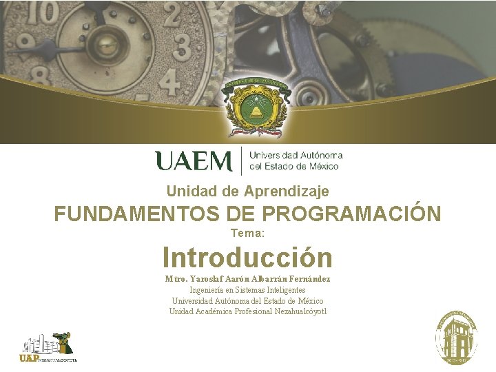 Unidad de Aprendizaje FUNDAMENTOS DE PROGRAMACIÓN Tema: Introducción Mtro. Yaroslaf Aarón Albarrán Fernández Ingeniería