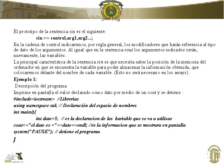 El prototipo de la sentencia cin es el siguiente: cin >> control, arg 1,