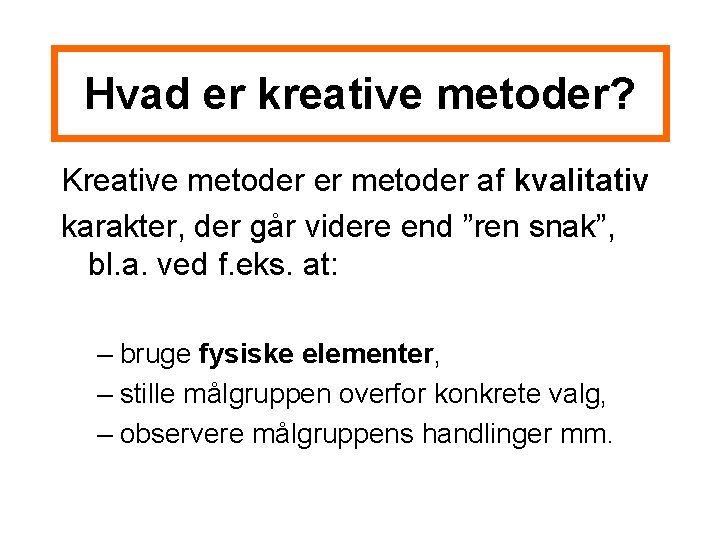 Hvad er kreative metoder? Kreative metoder er metoder af kvalitativ karakter, der går videre