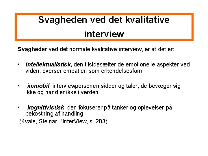Svagheden ved det kvalitative interview Svagheder ved det normale kvalitative interview, er at det