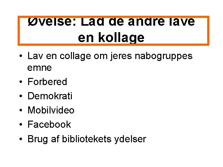 Øvelse: Lad de andre lave en kollage • Lav en collage om jeres nabogruppes