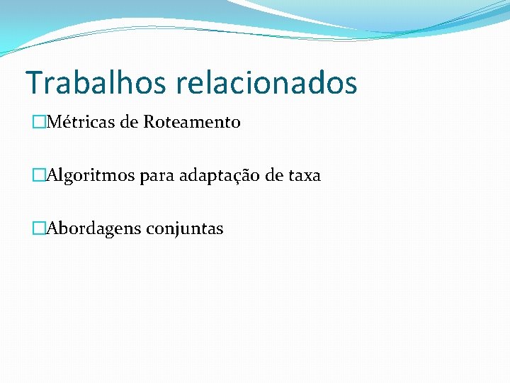 Trabalhos relacionados �Métricas de Roteamento �Algoritmos para adaptação de taxa �Abordagens conjuntas 