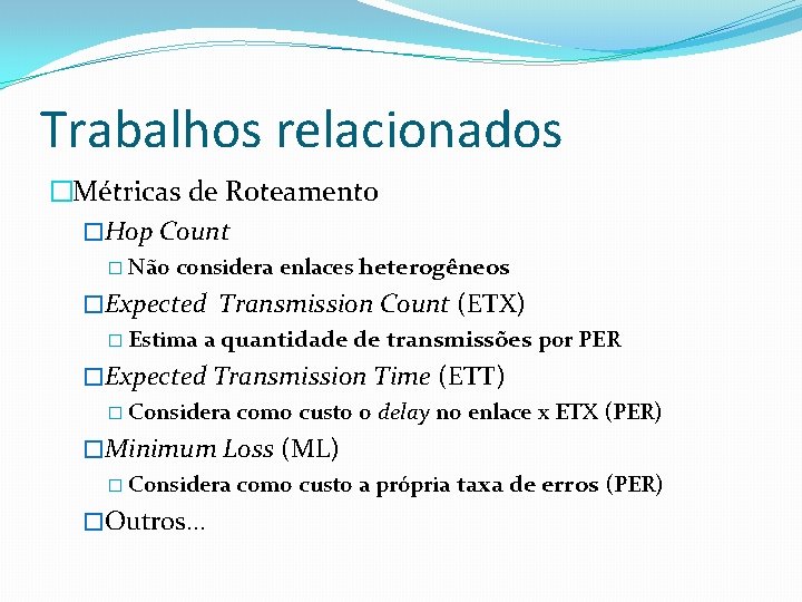 Trabalhos relacionados �Métricas de Roteamento �Hop Count � Não considera enlaces heterogêneos �Expected Transmission