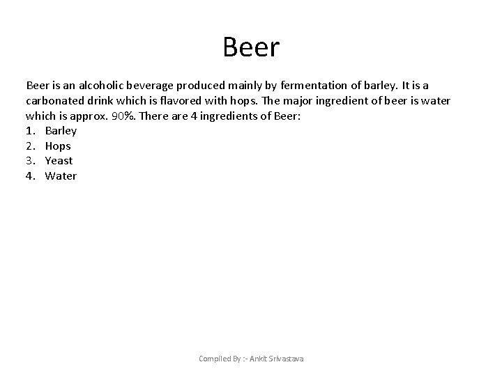 Beer is an alcoholic beverage produced mainly by fermentation of barley. It is a