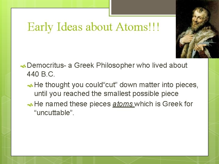 Early Ideas about Atoms!!! Democritus- a Greek Philosopher who lived about 440 B. C.