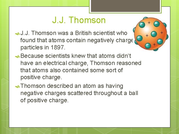 J. J. Thomson J. J. Thomson was a British scientist who found that atoms