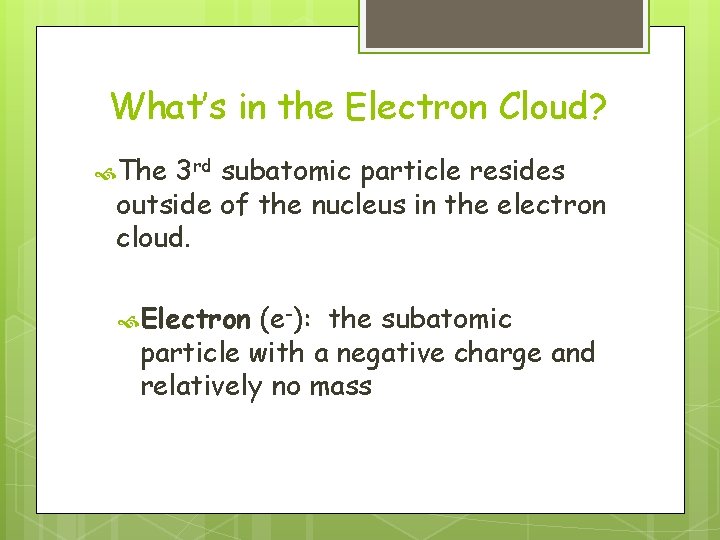 What’s in the Electron Cloud? The 3 rd subatomic particle resides outside of the