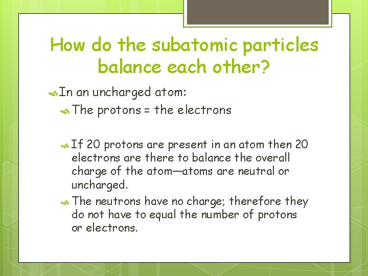 How do the subatomic particles balance each other? In an uncharged atom: The protons