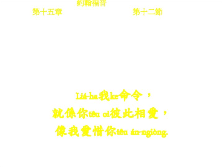 約翰福音 Yok-hon Fuk-yîm 第十五章 Thi sṳ p-ńg chông, 第十二節 Thi 12 chiet Liá-ha Ngài-ke